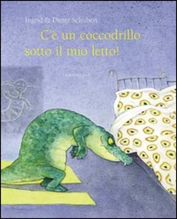 C'è un coccodrillo sotto il mio letto! Ediz. illustrata Ingrid Schubert