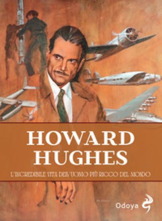 Howard Hughes. L'incredibile vita dell'uomo più ricco del mondo James Phelan
