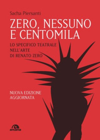 Zero, nessuno e centomila. Lo specifico teatrale nell'arte di Renato Zero Sacha Piersanti