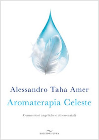 Aromaterapia celeste. Connessioni angeliche e oli essenziali Alessandro Taha Amer