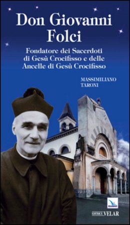 Don Giovanni Folci. Fondatore dei sacerdoti di Gesù Crocifisso e delle Ancelle di Gesù Crocifisso Massimiliano Taroni