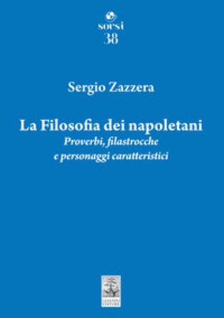 La filosofia dei napoletani. Proverbi, filastrocche e personaggi caratteristici Sergio Zazzera