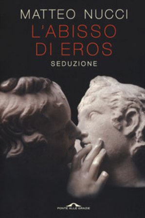 L'abisso di Eros. Seduzione Matteo Nucci