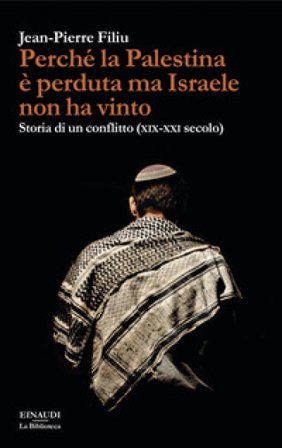 Perché la Palestina è perduta ma Israele non ha vinto. Storia di un conflitto (XIX-XXI secolo) Jean-Pierre Filiu