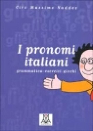 I pronomi italiani. Grammatica, esercizi, giochi Ciro Massimo Naddeo