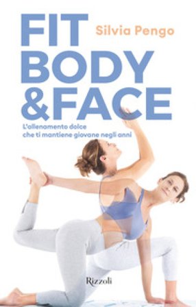 Fit body & face. L'allenamento dolce che ti mantiene giovane negli anni Silvia Pengo