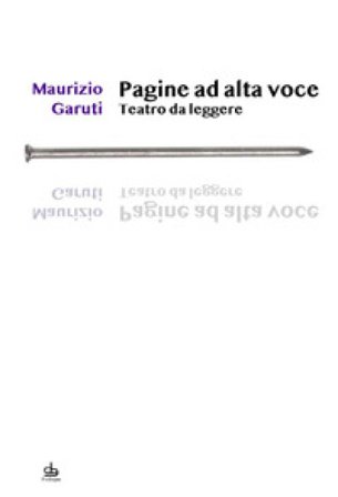 Pagine ad alta voce. Teatro da leggere Maurizio Garuti