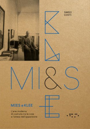 Mies e Klee. L'arte moderna di costruire tra le cose e l'attesa dell'apparizione Dario Costi