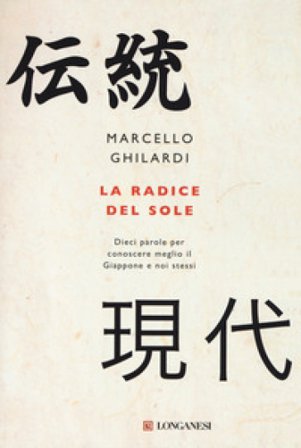 La radice del sole. Dieci parole per conoscere meglio il Giappone e noi stessi Marcello Ghilardi