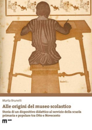 Alle origini del museo scolastico. Storia di un dispositivo didattico al servizio della scuola primaria e popolare tra Otto e Novecento Marta Brunelli