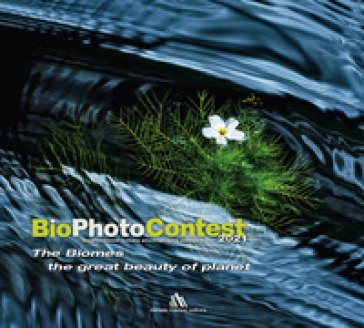 BioPhotoContest 2021. The Biomes, the great beauty of planet. Ediz. italiana e inglese