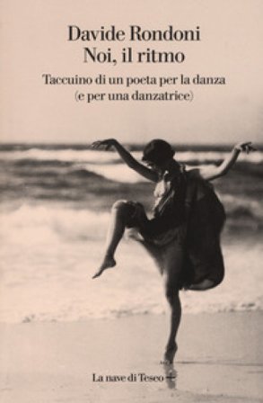 Noi, il ritmo. Taccuino di un poeta per la danza (e per una danzatrice) Davide Rondoni