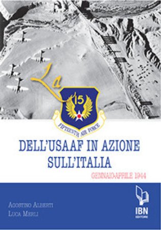 La Fifteenth Air Force dell'USAAF in azione sull'Italia. Gennaio-aprile 1944 Agostino Alberti