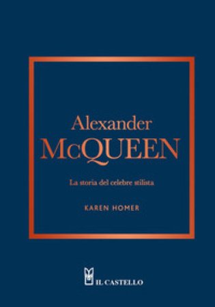 Alexander McQueen. La storia del celebre stilista Karen Homer
