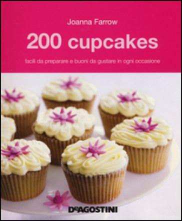 200 cupcakes facili da preparare e buoni da gustare in ogni occasione Joanna Farrow