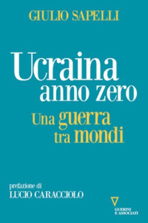 Ucraina anno zero. Una guerra tra mondi Giulio Sapelli