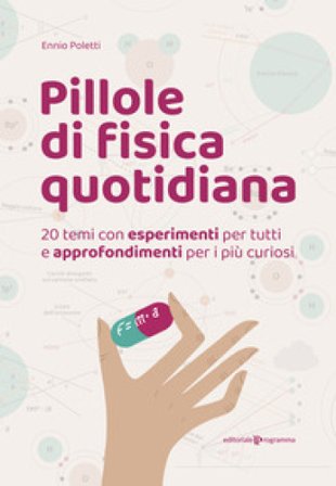 Pillole di fisica quotidiana. 20 temi con esperimenti per tutti e approfondimenti per i più curiosi Ennio Poletti
