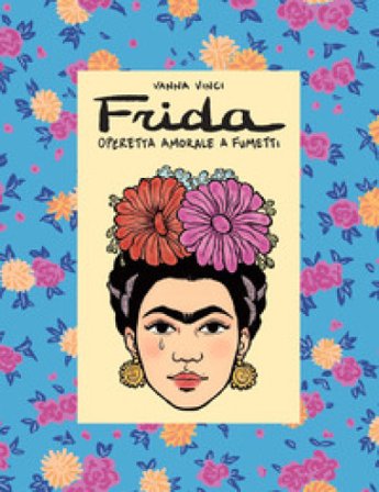 Frida Kahlo. Operetta amorale a fumetti Vanna Vinci