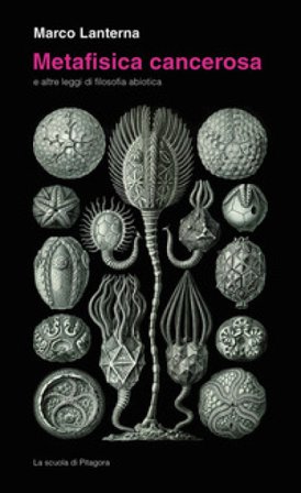 Metafisica cancerosa e altre leggi di filosofia abiotica Marco Lanterna