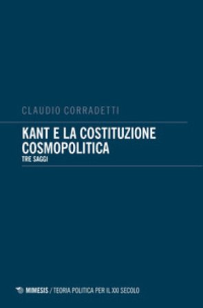 Kant e la costituzione cosmopolitica. Tre saggi Claudio Corradetti