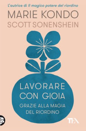 Lavorare con gioia. Grazie alla magia del riordino Marie Kondo