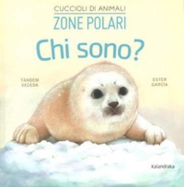 Zone polari. Chi sono? Cuccioli di animali. Ediz. a colori Seceda Tándem