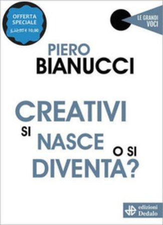 Creativi si nasce o si diventa? Nuova ediz. Piero Bianucci