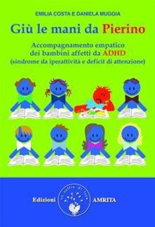 Giù le mani da Pierino. Accompagnamento empatico dei bambini affetti da ADHD (sindrome da iperattività e deficit di attenzione) Emilia Costa