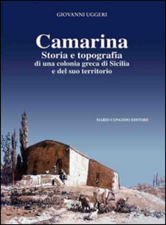 Camarina. Storia e topografia di una colonia greca di Sicilia e del suo territorio Giovanni Uggeri