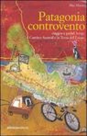 Patagonia controvento. Viaggio a pedali lungo il Camino Austral e la Terra del Fuoco Max Mauro