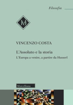 L'assoluto e la storia. L'Europa a venire, a partire da Husserl Vincenzo Costa