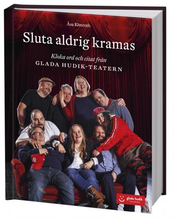 Sluta aldrig kramas : kloka ord och citat från Glada Hudik-teatern - Bok av Åsa Elmroth - Inbunden
