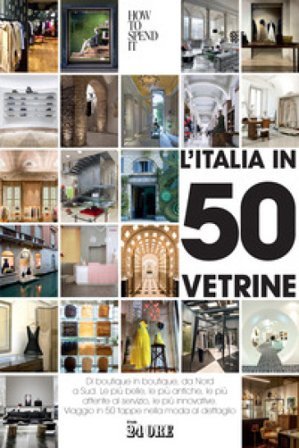 L'Italia in 50 vetrine. Di boutique in boutique, da Nord a Sud. Le più belle, le più antiche, le più attente al servizio, le più innovative. Viaggio 