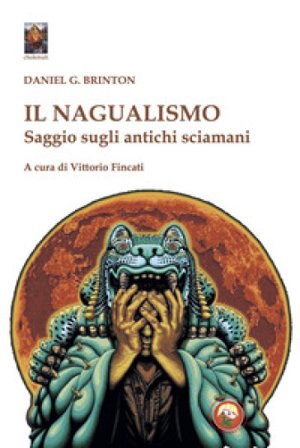 Il nagualismo. Saggio sugli antichi sciamani Daniel Garrison Brinton