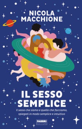 Il sesso semplice. Il sesso che siamo e quello che facciamo, spiegati in modo semplice e intuitivo Nicola Macchione