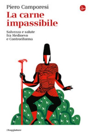 La carne impassibile. Salvezza e salute fra Medioevo e Controriforma Piero Camporesi