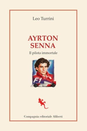 Ayrton Senna. Il pilota immortale Leo Turrini