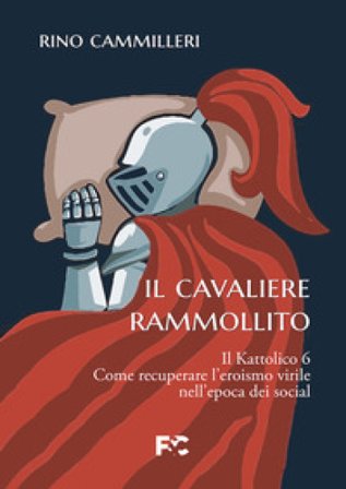 Il Kattolico. Vol. 6: Il cavaliere rammollito Rino Cammilleri