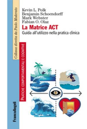 La matrice ACT. Guida all'utilizzo nella pratica clinica Kevin L. Polk