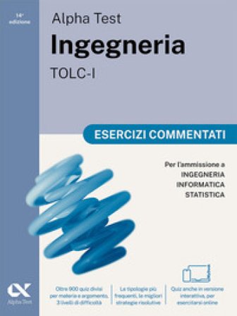Alpha Test. Ingegneria. TOLC-I. Esercizi commentati. Per l'ammissione a Ingegneria, Informatica e Statistica. Ediz. MyDesk. Con Contenuto digitale per