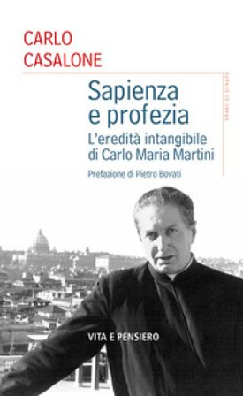 Sapienza e profezia. L'eredità intangibile di Carlo Maria Martini Carlo Casalone