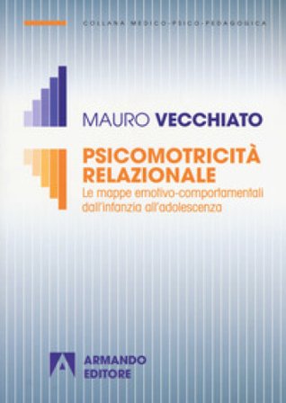 Psicomotricità relazionale. Le mappe emotivo-comportamentali dall'infanzia all'adolescenza Mauro Vecchiato