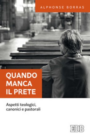 Quando manca il prete. Aspetti teologici, canonici e pastorali Alphonse Borras
