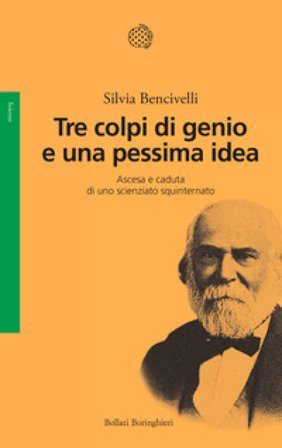 Tre colpi di genio e una pessima idea. Ascesa e caduta di uno scienziato squinternato Silvia Bencivelli