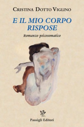 E il mio corpo rispose. Romanzo psicosomatico Cristina Dotto Viglino