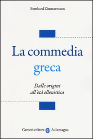 La commedia greca. Dalle origini all'età ellenistica Bernhard Zimmermann