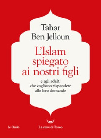 L'Islam spiegato ai nostri figli. E agli adulti che vogliono rispondere alle loro domande Tahar Ben Jelloun