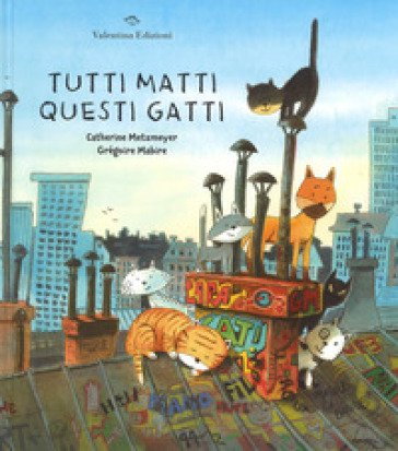 Tutti matti questi gatti. Ediz. a colori Catherine Metzmeyer