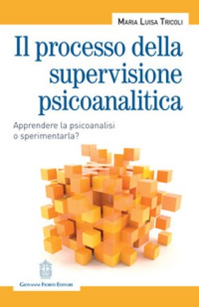 Il processo della supervisione psicoanalitica. Apprendere la psicoanalisi o sperimentarla? Maria Luisa Tricoli