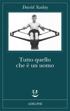 Tutto quello che è un uomo David Szalay